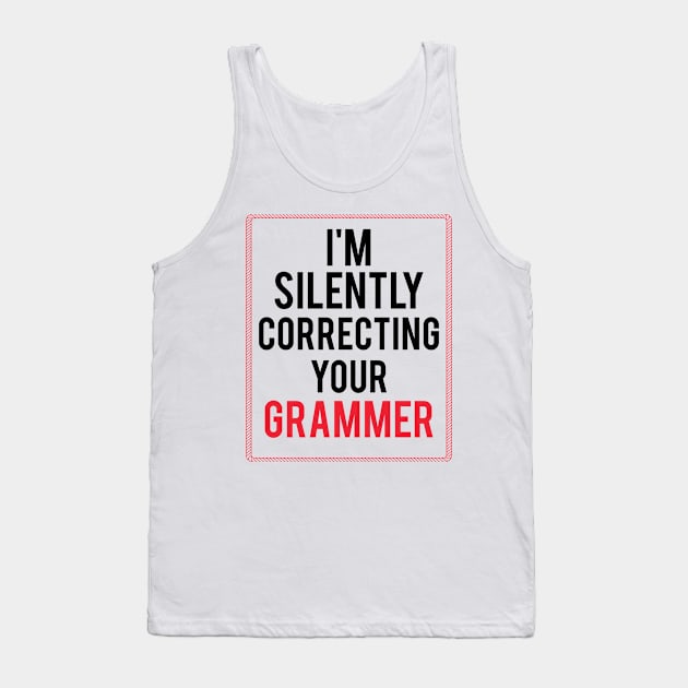 I'm Silently correcting your grammar Funny Grammar T-Shirt Tank Top by TShirtRevolt